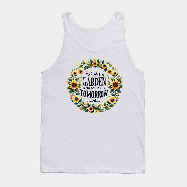 To Plant a Garden is to Believe in Tomorrow Tank Top by Dylante